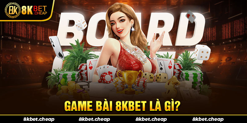 Game bài đổi thưởng cực hot tại 8kbet